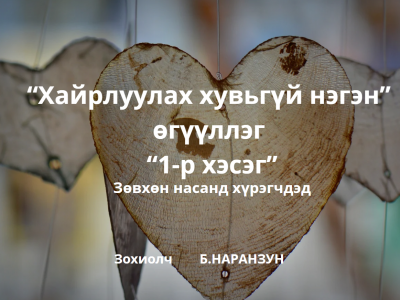 “Хaйpлуулax xувьгүй нэгэн…” 1~p xэcэг /Зөвxөн нacaнд xүpэгчдэд зopиулaв/ 